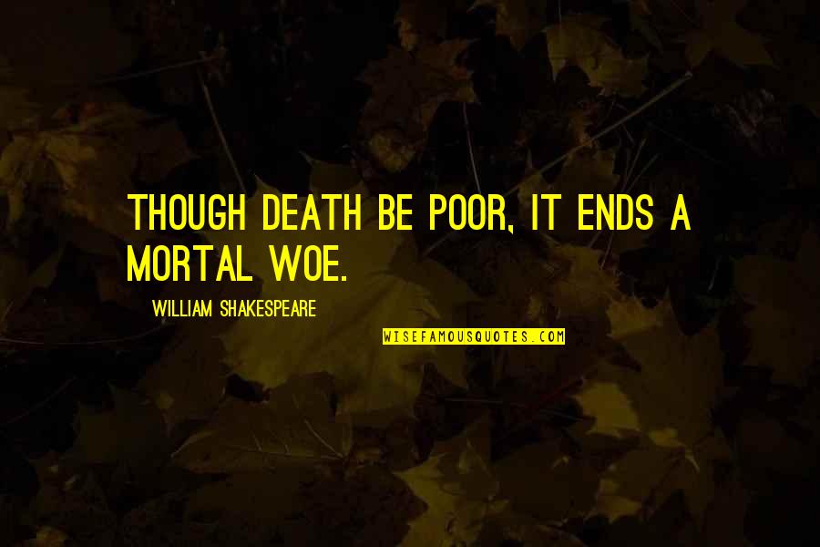 Death By Shakespeare Quotes By William Shakespeare: Though Death be poor, it ends a mortal