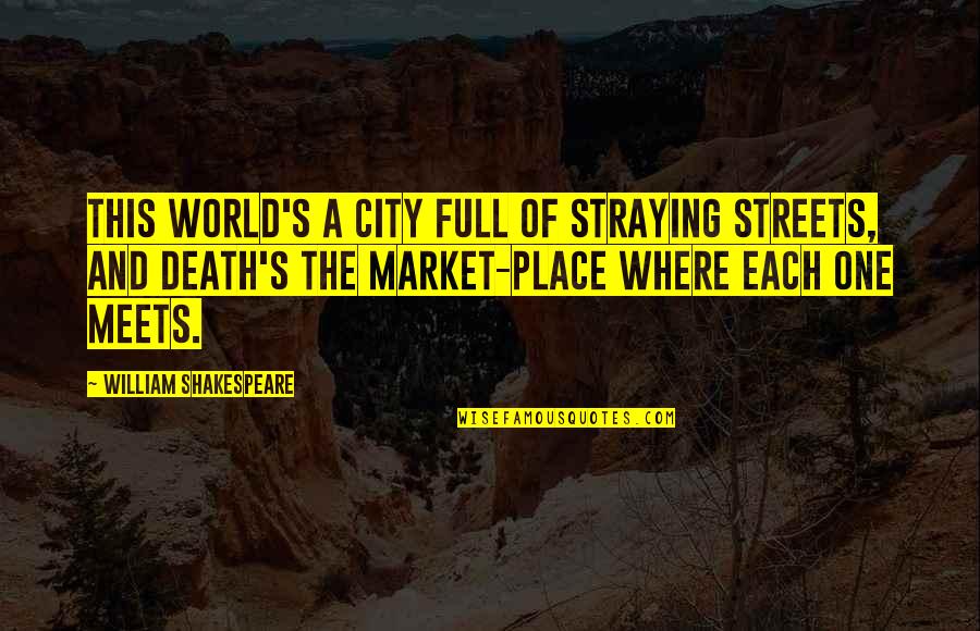 Death By Shakespeare Quotes By William Shakespeare: This world's a city full of straying streets,