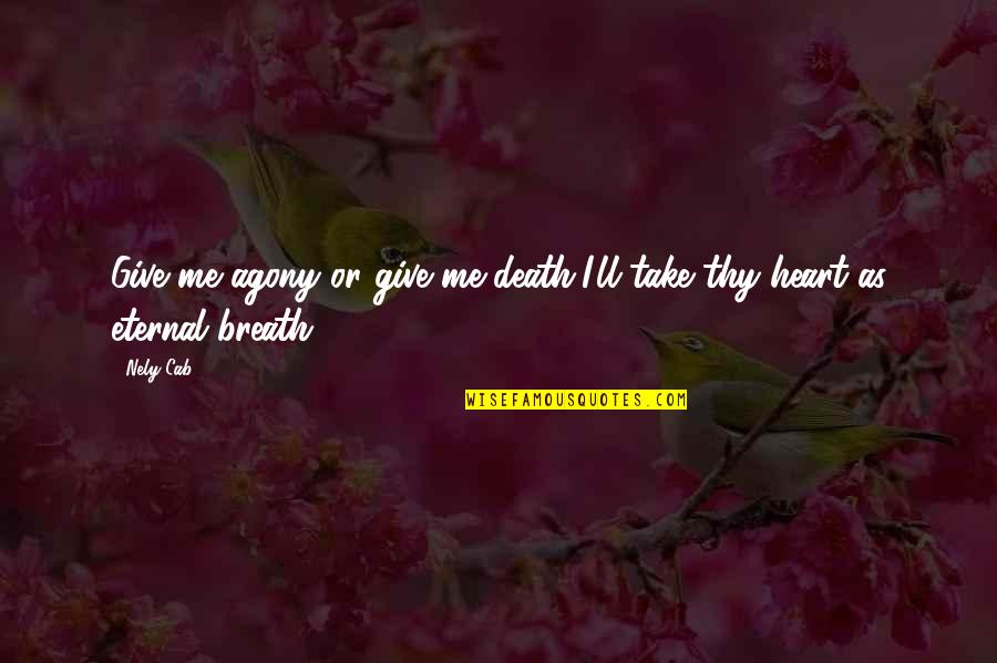 Death Cab Quotes By Nely Cab: Give me agony or give me death,I'll take