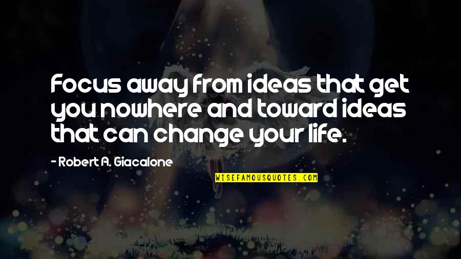 Death Cab Quotes By Robert A. Giacalone: Focus away from ideas that get you nowhere Death Cab Quotes By Robert A. Giacalone: Focus away from ideas that get you nowhere