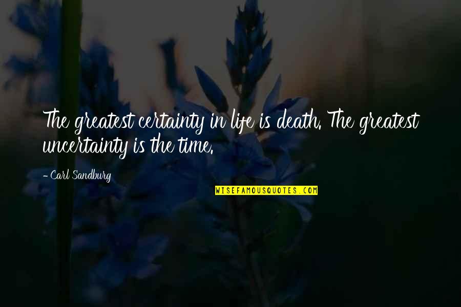 Death Certainty Quotes By Carl Sandburg: The greatest certainty in life is death. The