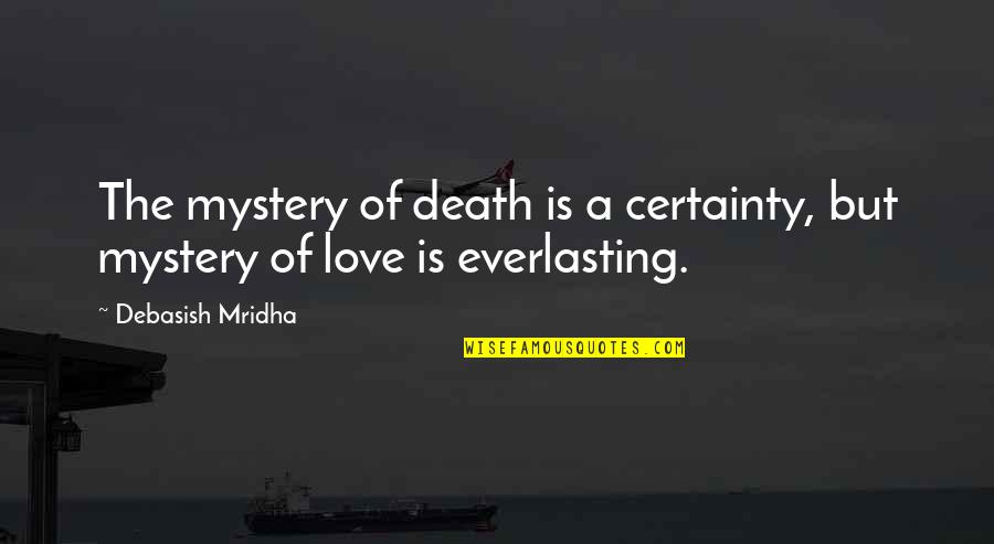 Death Certainty Quotes By Debasish Mridha: The mystery of death is a certainty, but Death Certainty Quotes By Debasish Mridha: The mystery of death is a certainty, but