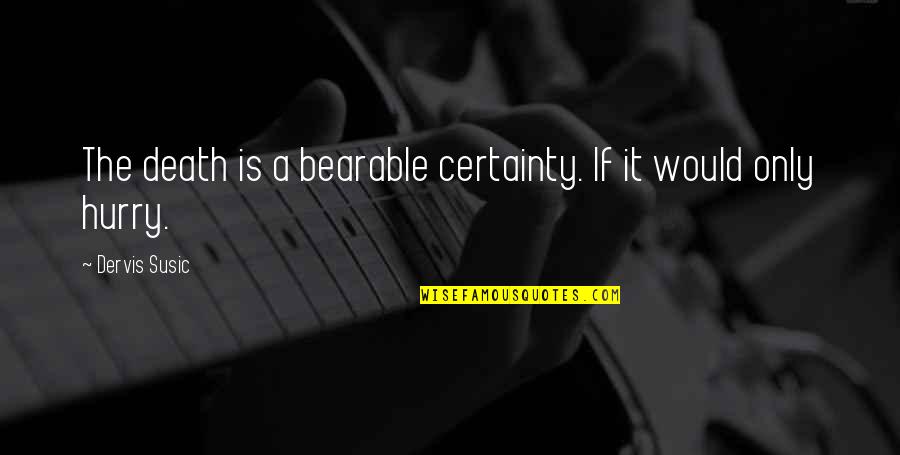 Death Certainty Quotes By Dervis Susic: The death is a bearable certainty. If it Death Certainty Quotes By Dervis Susic: The death is a bearable certainty. If it