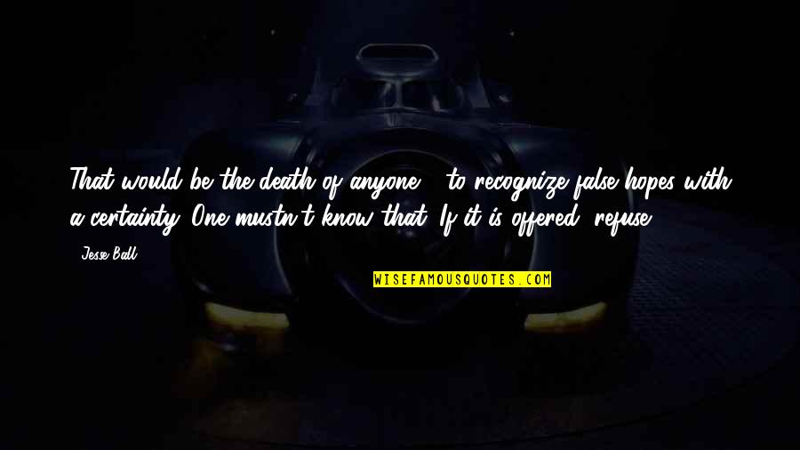 Death Certainty Quotes By Jesse Ball: That would be the death of anyone - Death Certainty Quotes By Jesse Ball: That would be the death of anyone -