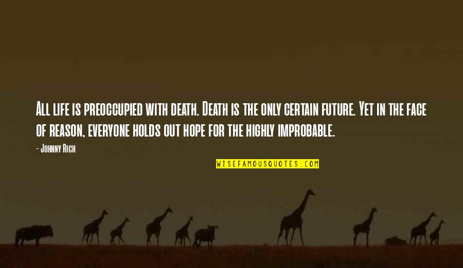Death Certainty Quotes By Johnny Rich: All life is preoccupied with death. Death is Death Certainty Quotes By Johnny Rich: All life is preoccupied with death. Death is