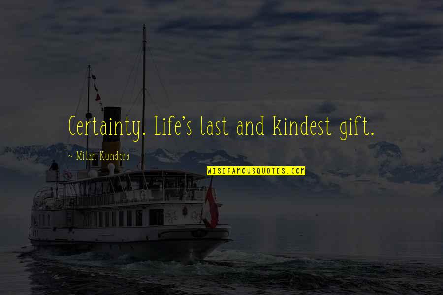 Death Certainty Quotes By Milan Kundera: Certainty. Life's last and kindest gift. Death Certainty Quotes By Milan Kundera: Certainty. Life's last and kindest gift.