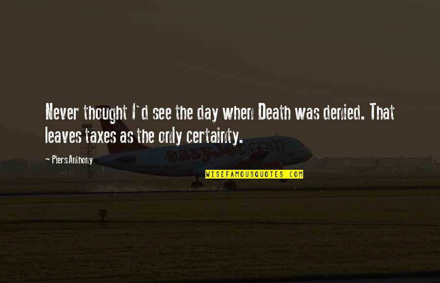 Death Certainty Quotes By Piers Anthony: Never thought I'd see the day when Death