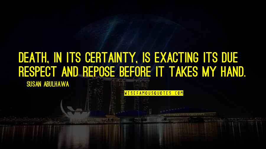 Death Certainty Quotes By Susan Abulhawa: Death, in its certainty, is exacting its due Death Certainty Quotes By Susan Abulhawa: Death, in its certainty, is exacting its due