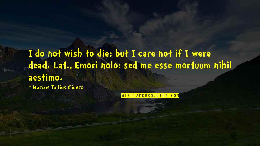 Death Cicero Quotes By Marcus Tullius Cicero: I do not wish to die: but I