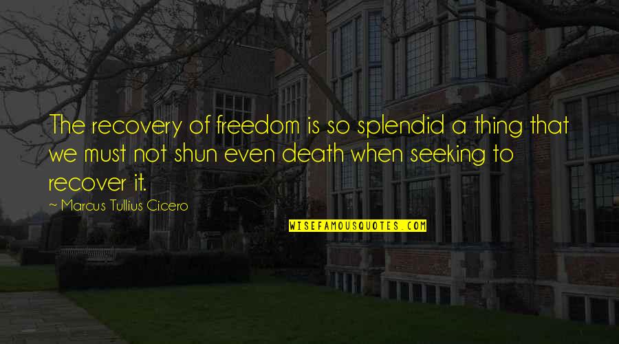 Death Cicero Quotes By Marcus Tullius Cicero: The recovery of freedom is so splendid a