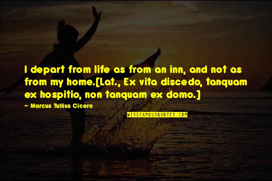 Death Cicero Quotes By Marcus Tullius Cicero: I depart from life as from an inn,