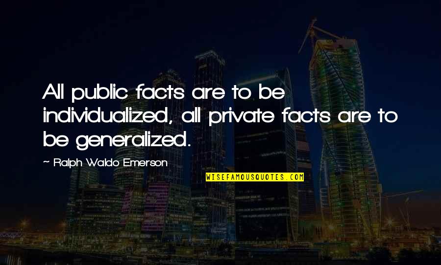 Death Comes As The End Quotes By Ralph Waldo Emerson: All public facts are to be individualized, all