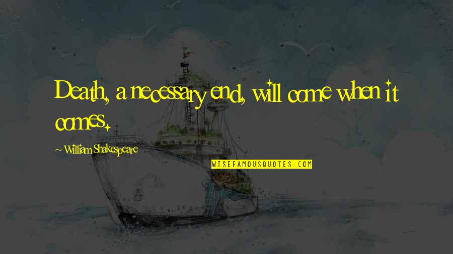 Death Comes As The End Quotes By William Shakespeare: Death, a necessary end, will come when it