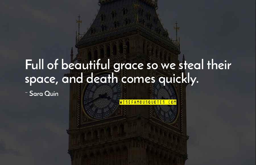 Death Comes Quickly Quotes By Sara Quin: Full of beautiful grace so we steal their