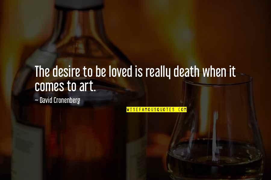 Death Comes Quotes By David Cronenberg: The desire to be loved is really death