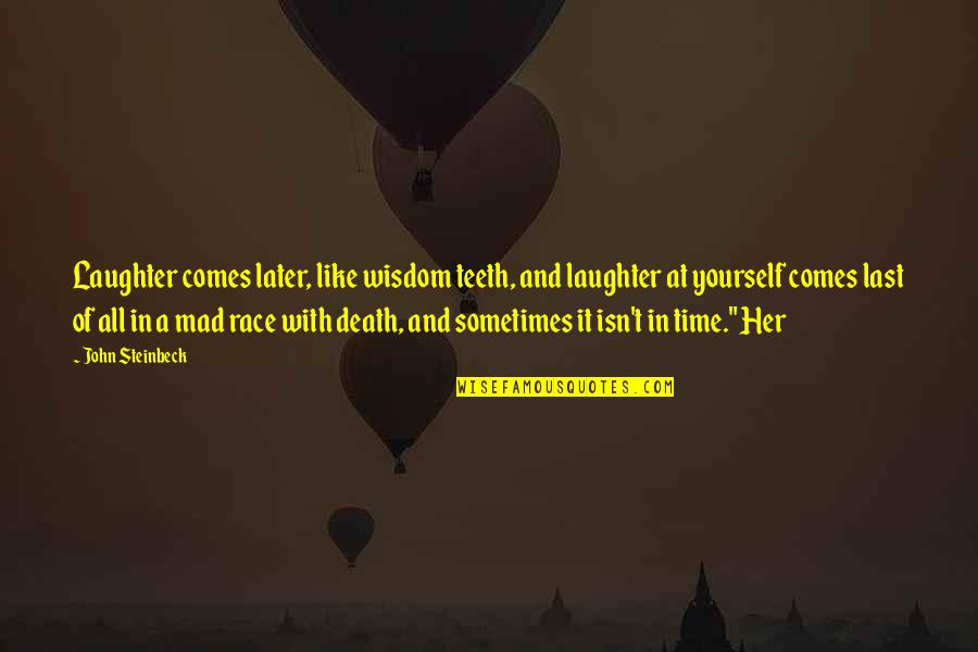 Death Comes Quotes By John Steinbeck: Laughter comes later, like wisdom teeth, and laughter