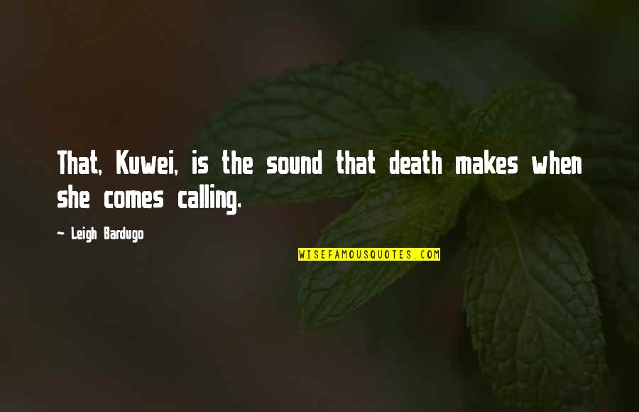 Death Comes Quotes By Leigh Bardugo: That, Kuwei, is the sound that death makes