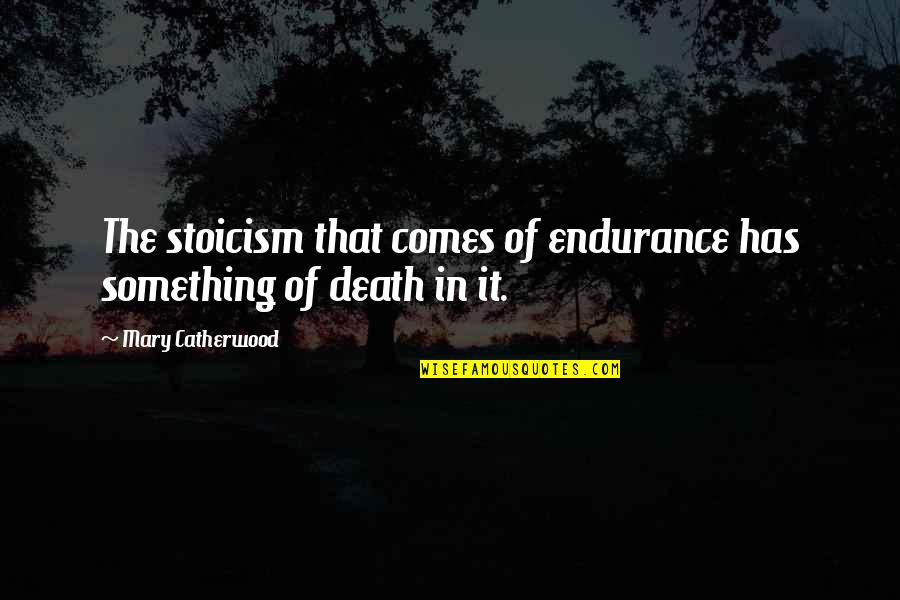 Death Comes Quotes By Mary Catherwood: The stoicism that comes of endurance has something