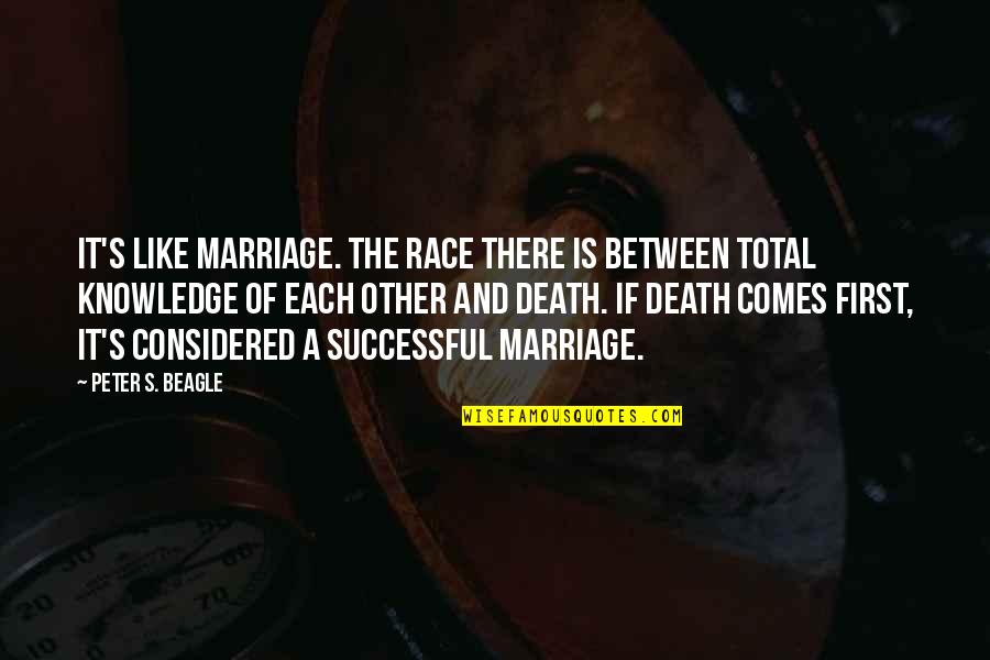 Death Comes Quotes By Peter S. Beagle: It's like marriage. The race there is between