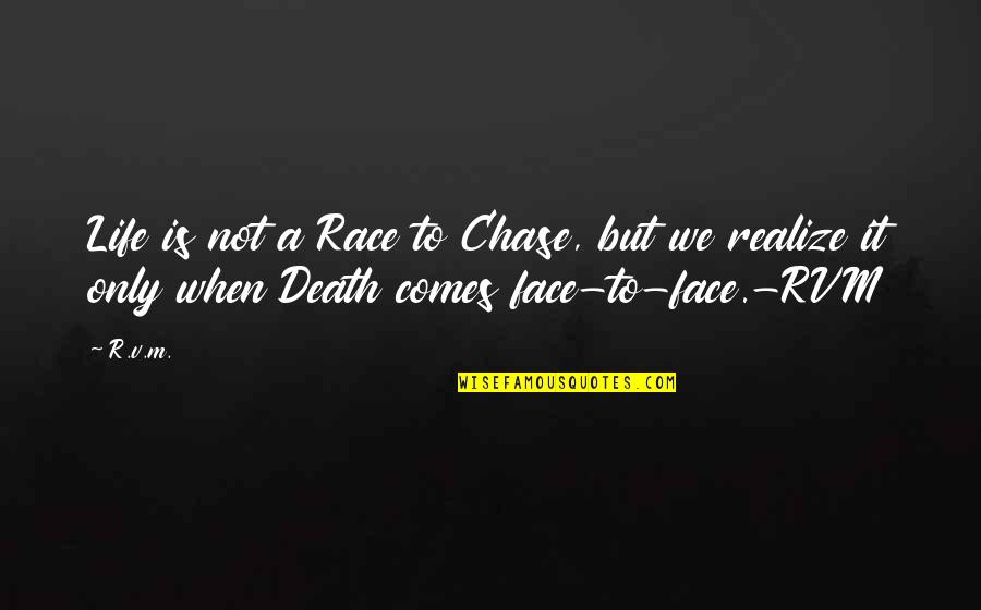 Death Comes Quotes By R.v.m.: Life is not a Race to Chase, but