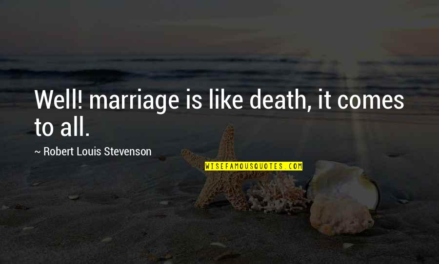 Death Comes Quotes By Robert Louis Stevenson: Well! marriage is like death, it comes to