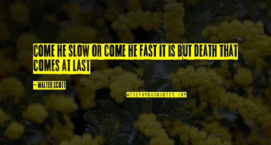 Death Comes Quotes By Walter Scott: Come he slow or come he fast it