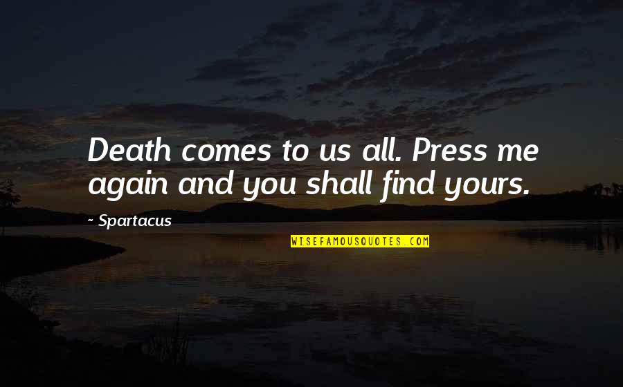 Death Comes To Us All Quotes By Spartacus: Death comes to us all. Press me again