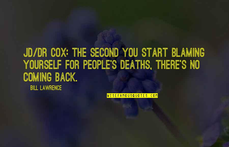 Death Coming Too Soon Quotes By Bill Lawrence: JD/Dr Cox: The second you start blaming yourself