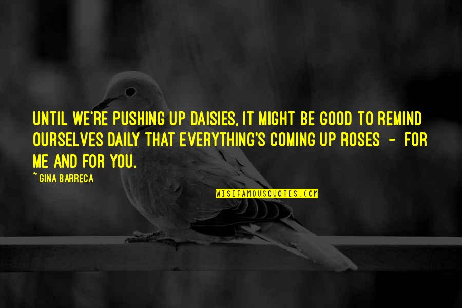 Death Coming Too Soon Quotes By Gina Barreca: Until we're pushing up daisies, it might be