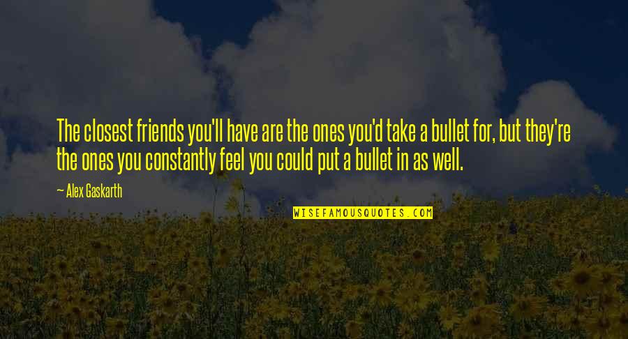 Death Coping Quotes By Alex Gaskarth: The closest friends you'll have are the ones Death Coping Quotes By Alex Gaskarth: The closest friends you'll have are the ones