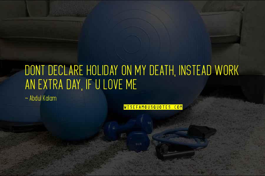 Death Day Quotes By Abdul Kalam: DONT DECLARE HOLIDAY ON MY DEATH, INSTEAD WORK