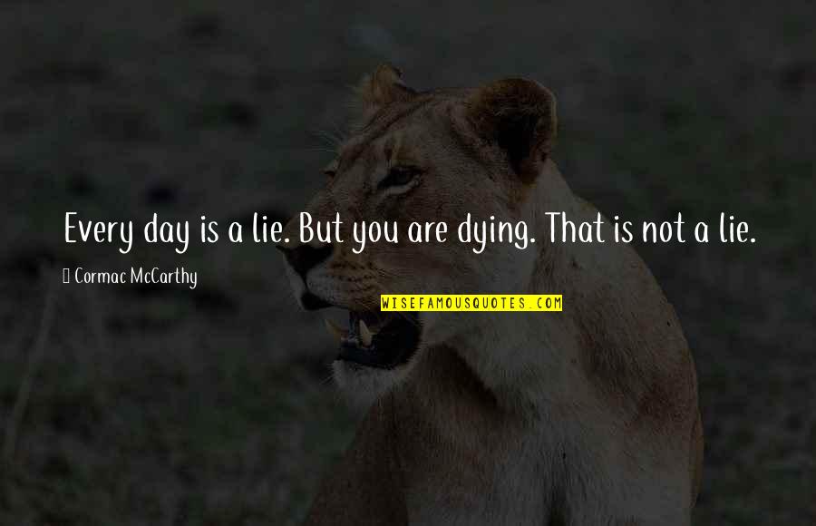 Death Day Quotes By Cormac McCarthy: Every day is a lie. But you are