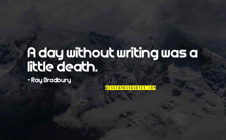 Death Day Quotes By Ray Bradbury: A day without writing was a little death.