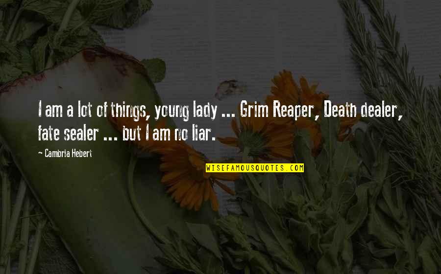 Death Dealer Quotes By Cambria Hebert: I am a lot of things, young lady