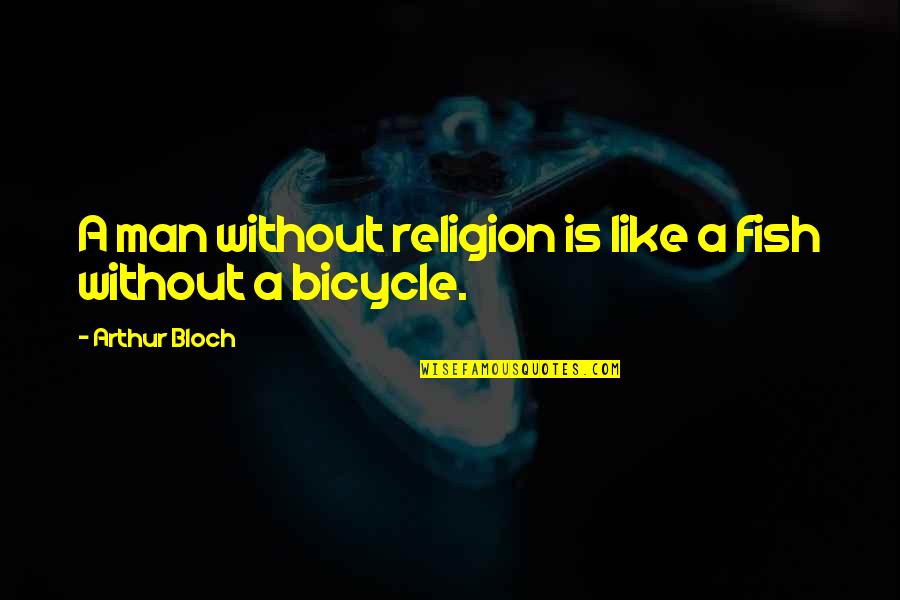 Death Dealing Blows Quotes By Arthur Bloch: A man without religion is like a fish Death Dealing Blows Quotes By Arthur Bloch: A man without religion is like a fish