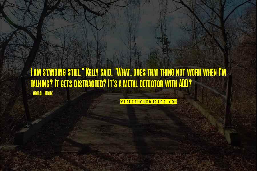 Death Dealing Quotes By Abigail Roux: I am standing still," Kelly said. "What, does Death Dealing Quotes By Abigail Roux: I am standing still," Kelly said. "What, does