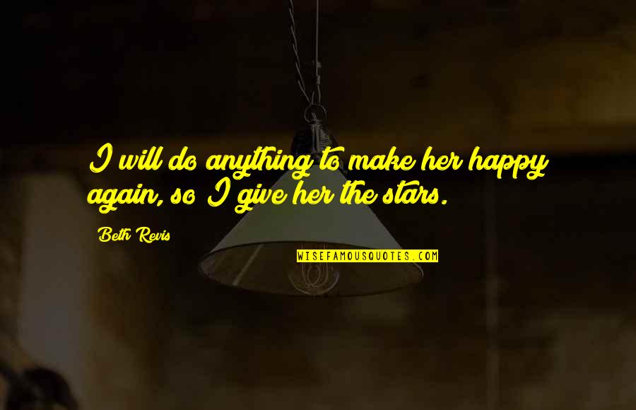 Death Dealing Quotes By Beth Revis: I will do anything to make her happy