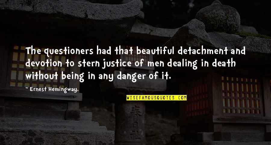 Death Dealing Quotes By Ernest Hemingway,: The questioners had that beautiful detachment and devotion Death Dealing Quotes By Ernest Hemingway,: The questioners had that beautiful detachment and devotion