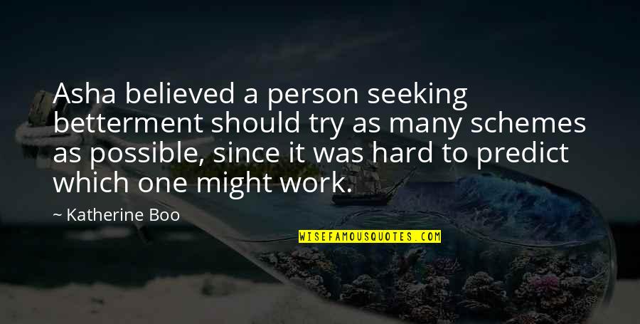 Death Dealing Quotes By Katherine Boo: Asha believed a person seeking betterment should try Death Dealing Quotes By Katherine Boo: Asha believed a person seeking betterment should try