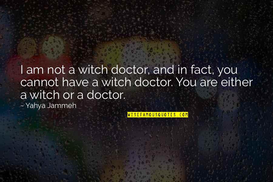 Death Dealing Quotes By Yahya Jammeh: I am not a witch doctor, and in Death Dealing Quotes By Yahya Jammeh: I am not a witch doctor, and in