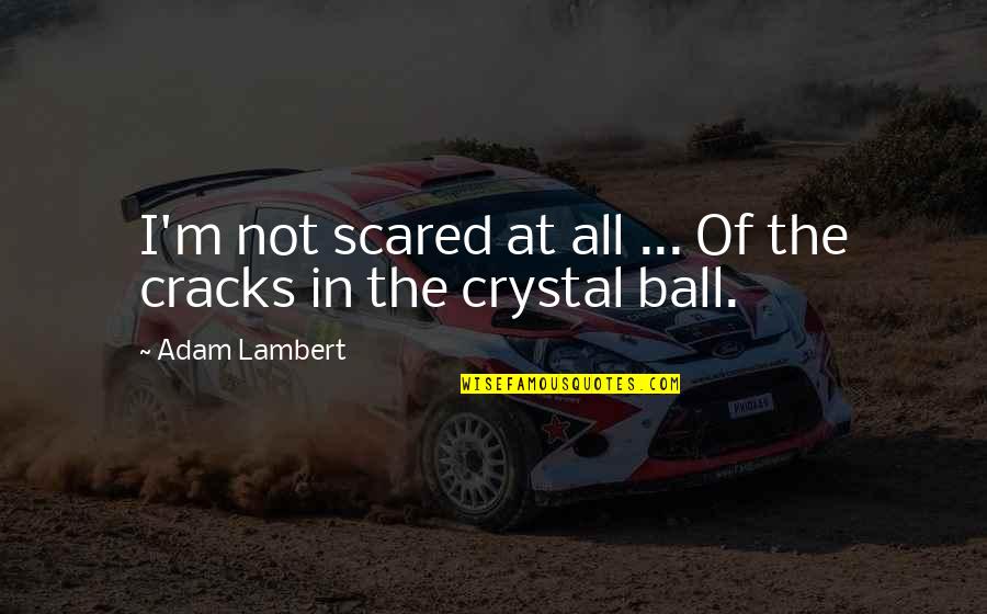 Death Dealing Skorpion Machine Pistol Quotes By Adam Lambert: I'm not scared at all ... Of the