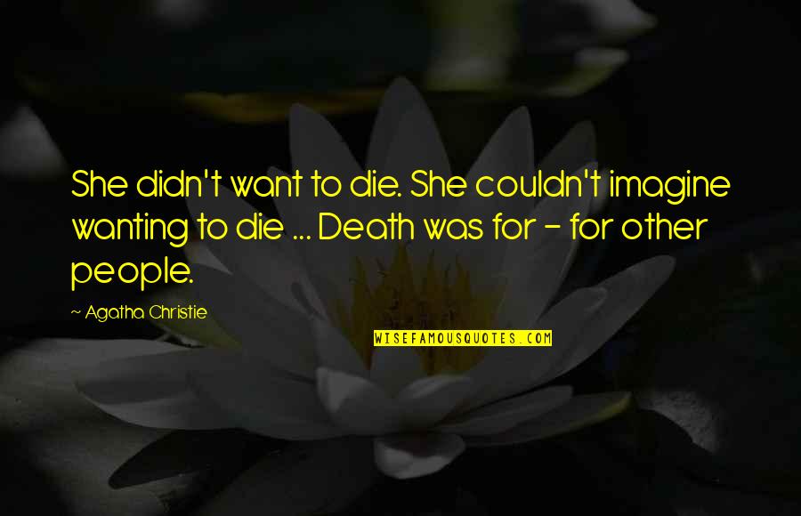 Death Death Die Quotes By Agatha Christie: She didn't want to die. She couldn't imagine