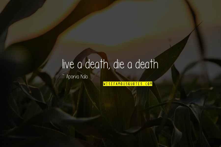 Death Death Die Quotes By Aporva Kala: live a death, die a death