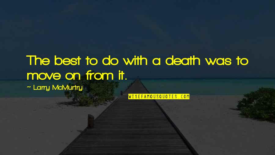 Death Death Die Quotes By Larry McMurtry: The best to do with a death was