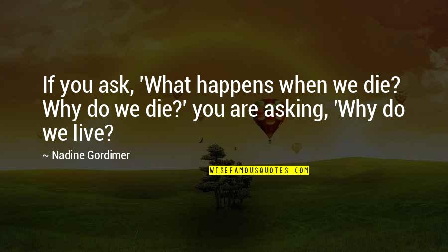 Death Death Die Quotes By Nadine Gordimer: If you ask, 'What happens when we die?