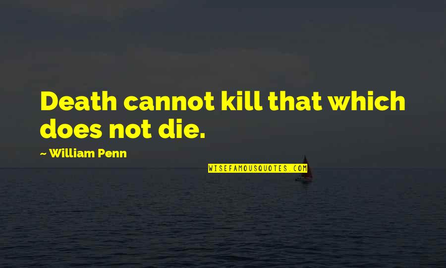 Death Death Die Quotes By William Penn: Death cannot kill that which does not die.