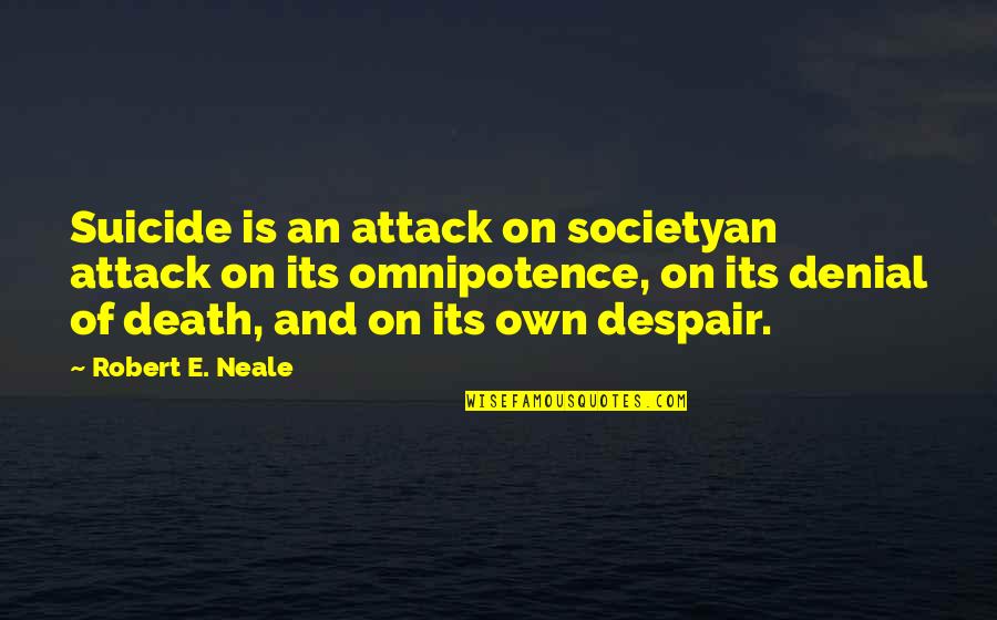 Death Denial Quotes By Robert E. Neale: Suicide is an attack on societyan attack on