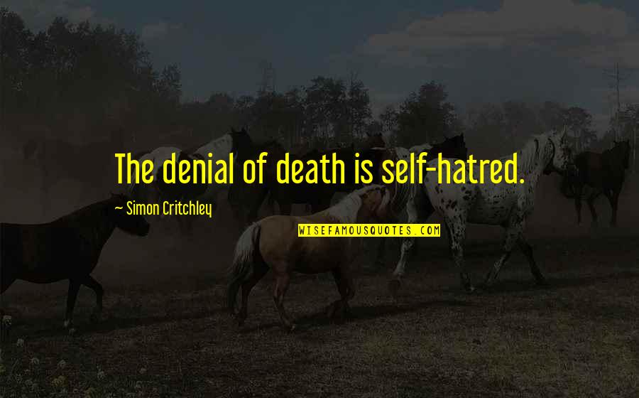 Death Denial Quotes By Simon Critchley: The denial of death is self-hatred.