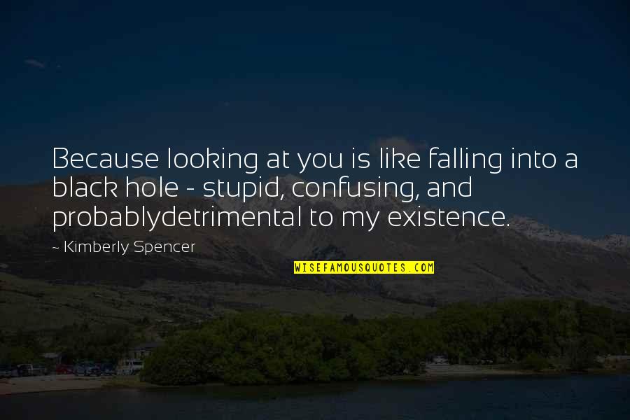 Death Departure Quotes By Kimberly Spencer: Because looking at you is like falling into