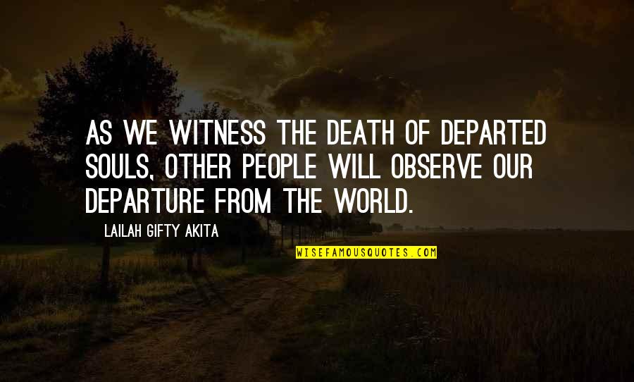 Death Departure Quotes By Lailah Gifty Akita: As we witness the death of departed souls,